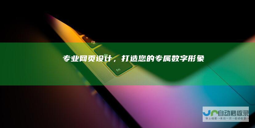 专业网页设计，打造您的专属数字形象
